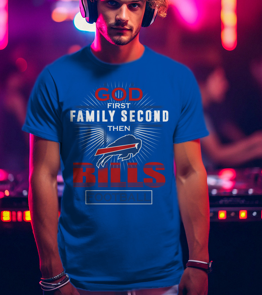 Buffalo Bills God First Family Second Then Football T-Shirt