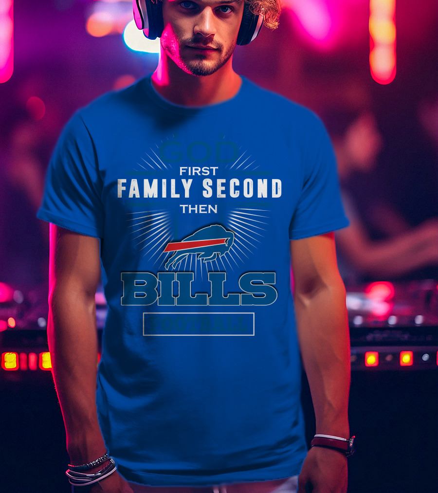 God First Family Second Then Buffalo Bills Football T-Shirt