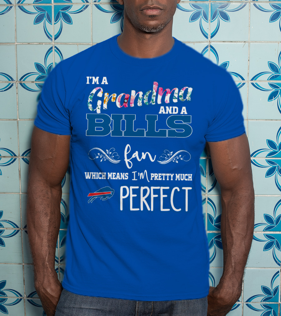 I'm A Grandma And A Bills Fan Which Means I'm Pretty Much Perfect Buffalo Bills Fan T-Shirt