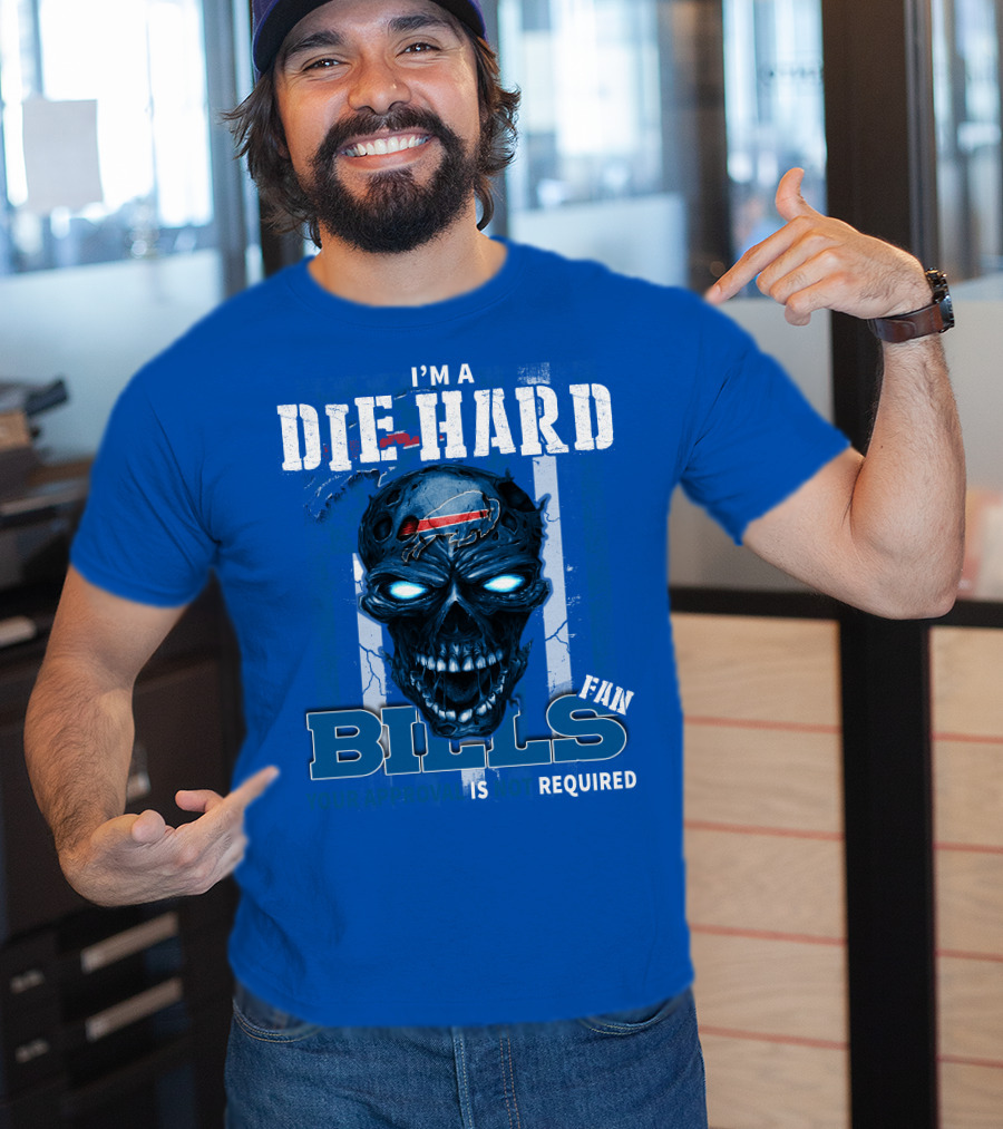 I'm A Die Hard Bills Fan Your Approval Is Not Required T-Shirt