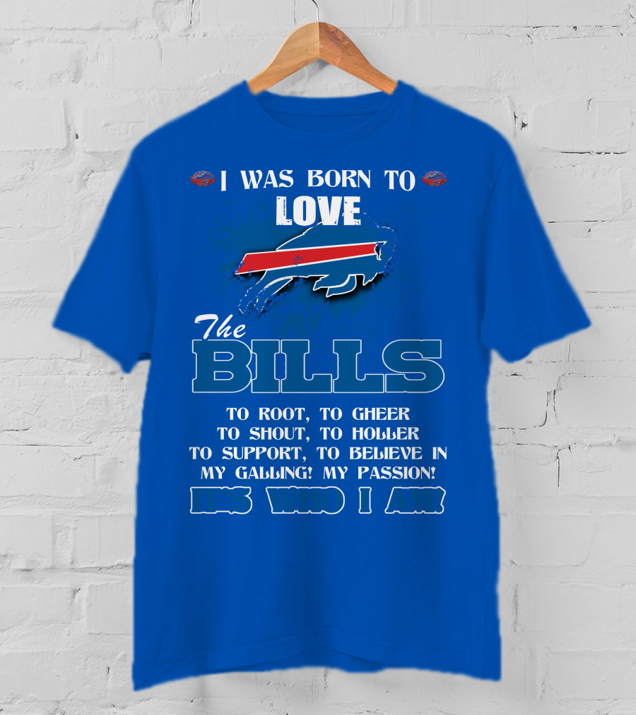 I Was Born To Love The Buffalo Bills It's Who I Am T-Shirt