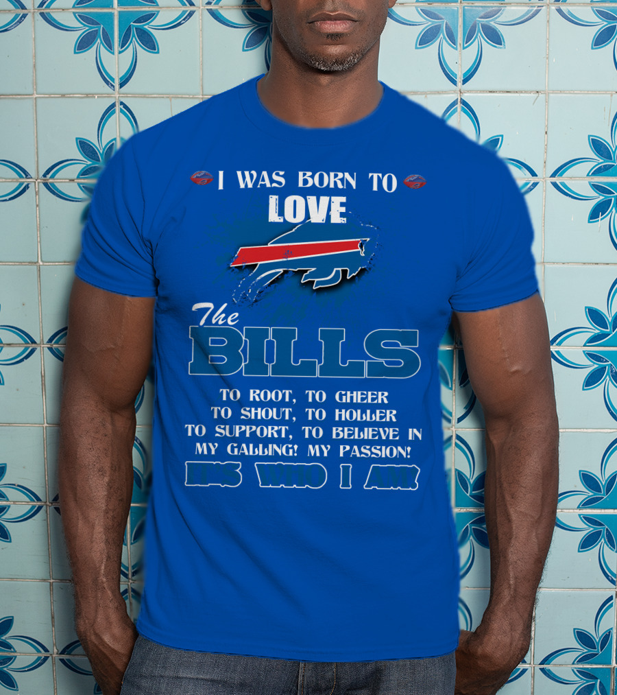 I Was Born To Love The Buffalo Bills It's Who I Am T-Shirt