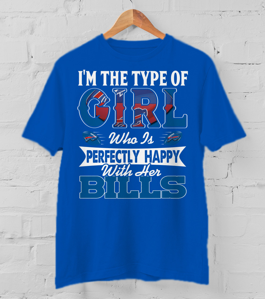 I'm The Type Of Girl Who Is Perfectly Happy With Her Bills Buffalo Bills T-Shirt