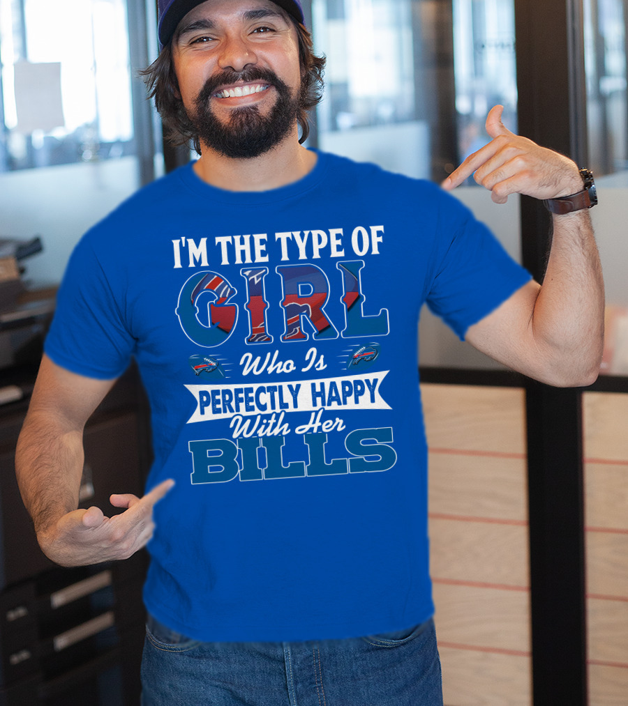 I'm The Type Of Girl Who Is Perfectly Happy With Her Bills Buffalo Bills T-Shirt