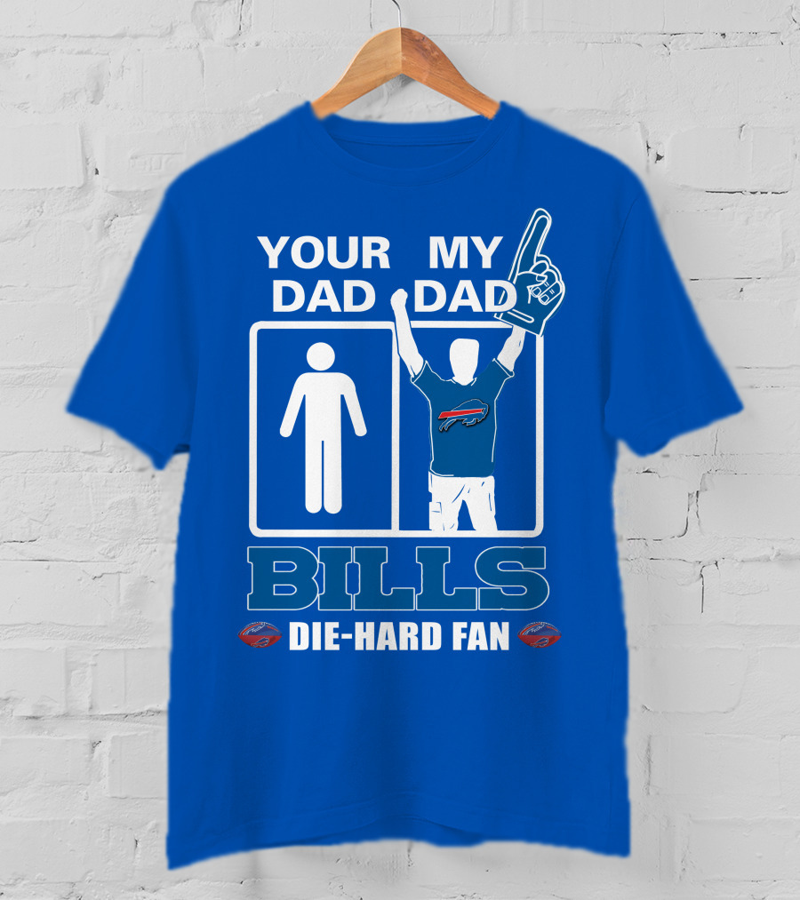 Your Dad My Dad Bills Die-Hard Fan T-Shirt