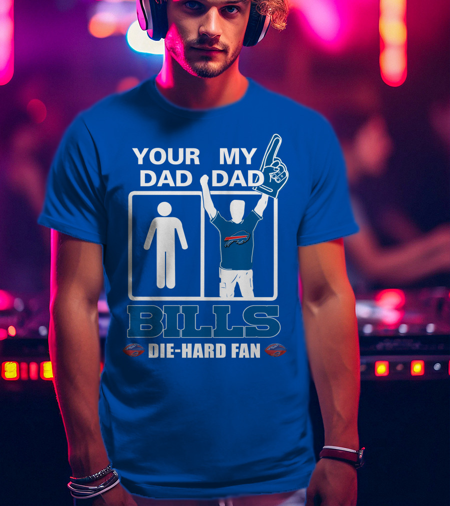 Your Dad My Dad Bills Die-Hard Fan T-Shirt