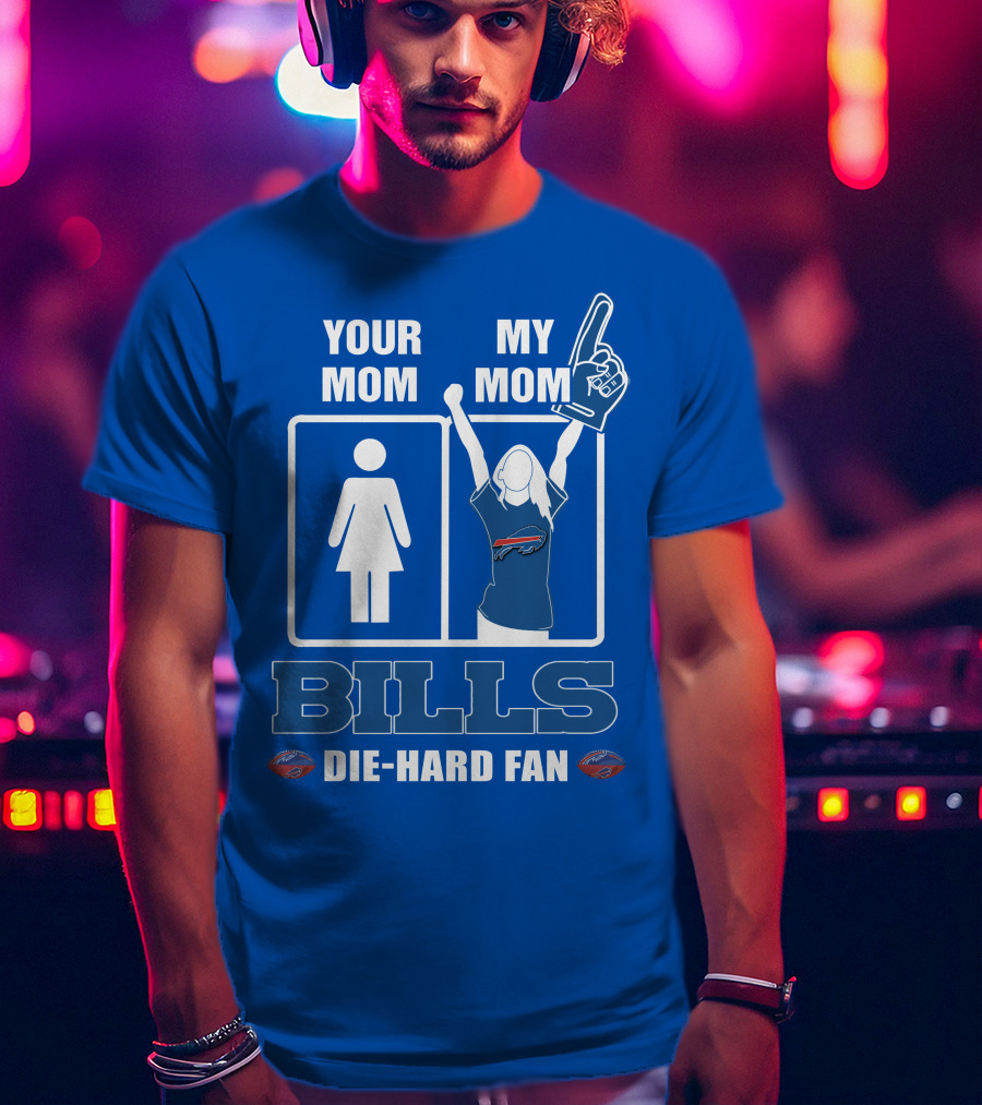 Your Mom My Mom Bills Die-Hard Fan T-Shirt