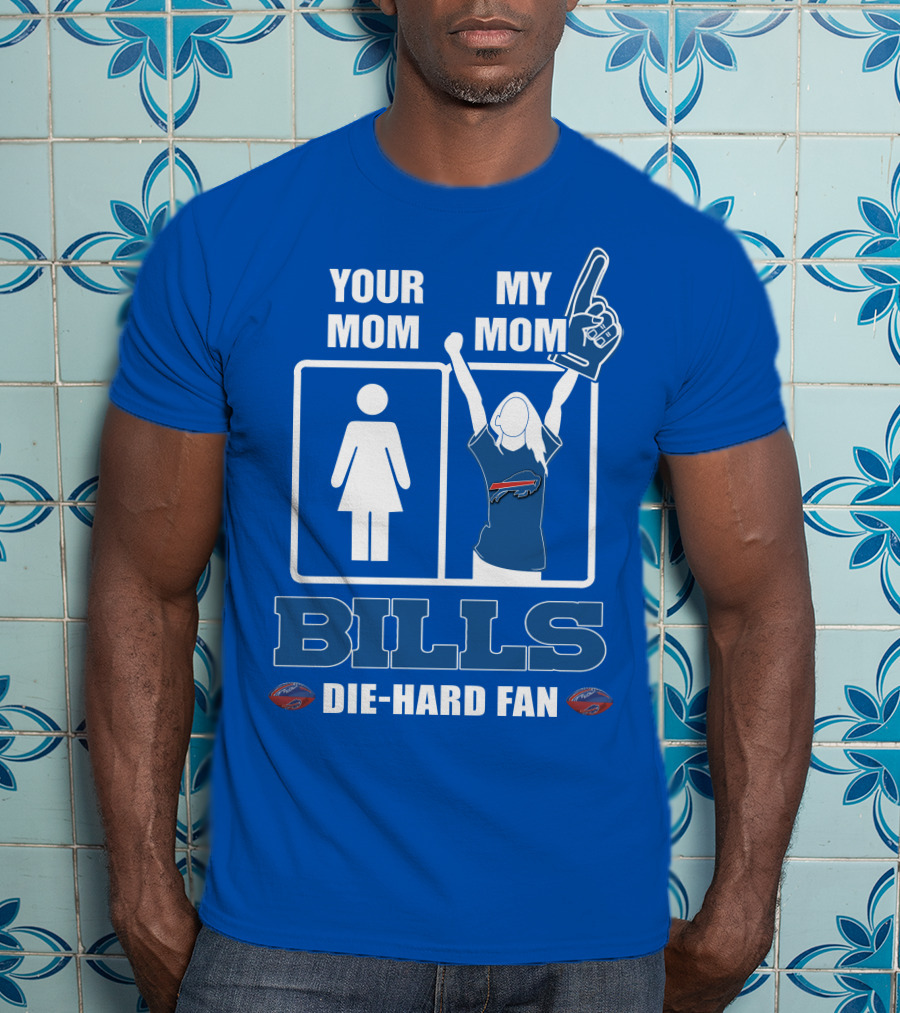 Your Mom My Mom Bills Die-Hard Fan T-Shirt
