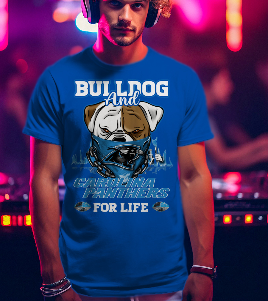Bulldog And Carolina Panthers For Life T-Shirt