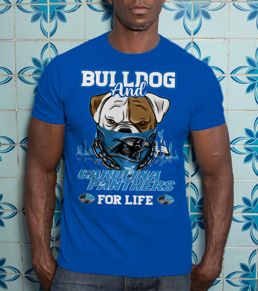 Bulldog And Carolina Panthers For Life T-Shirt