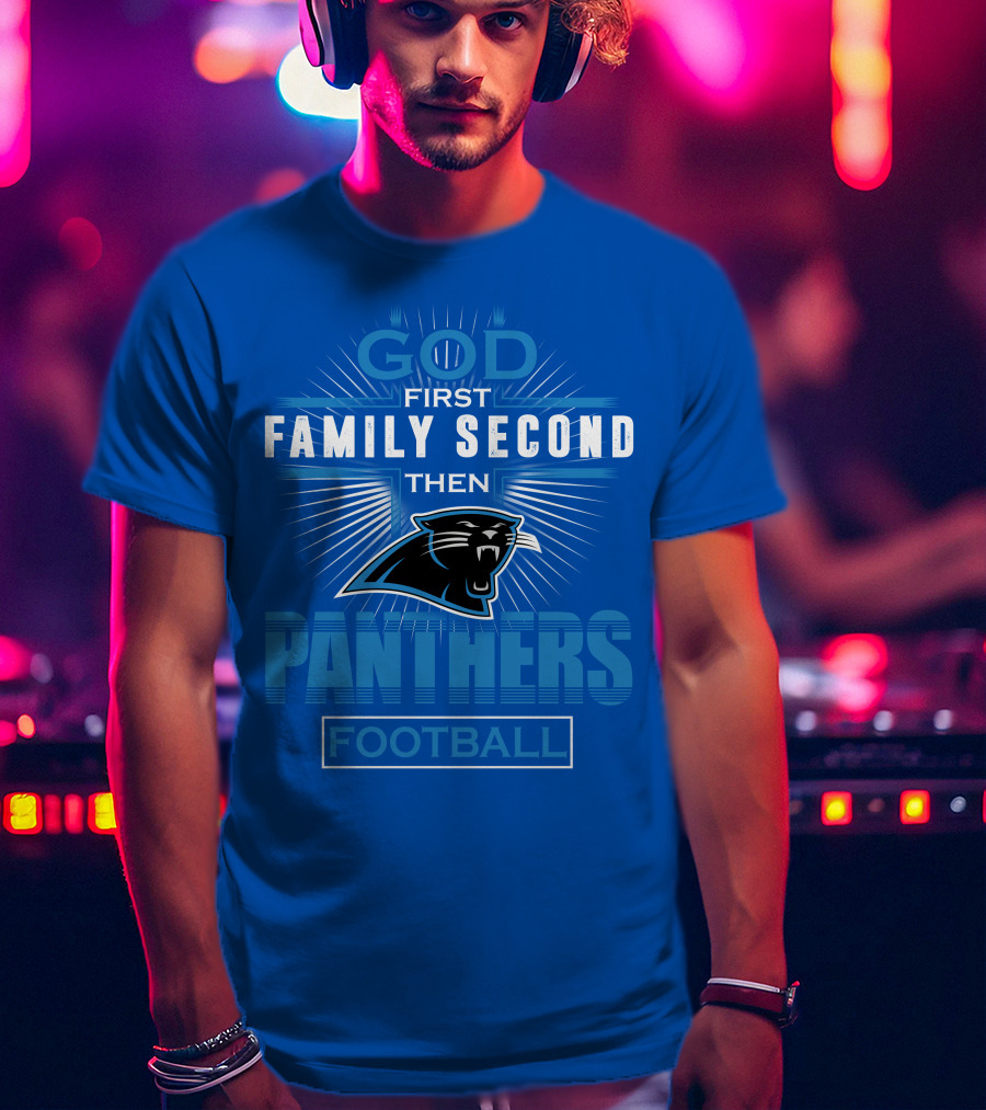 God First Family Second Then Panthers Football T-Shirt