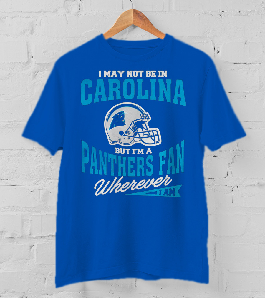 Carolina Panthers Fan Wherever I Am Football Helmet T-Shirt