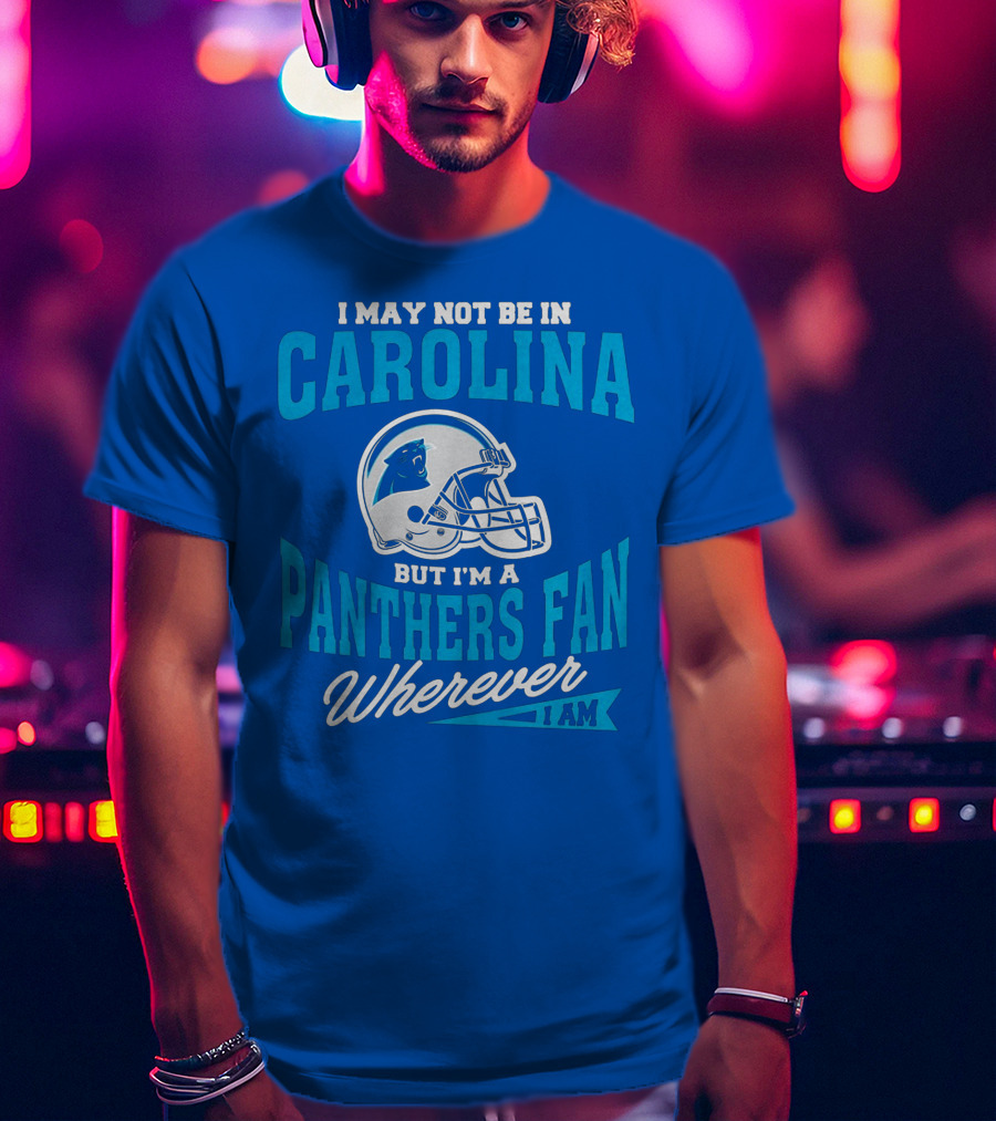 Carolina Panthers Fan Wherever I Am Football Helmet T-Shirt