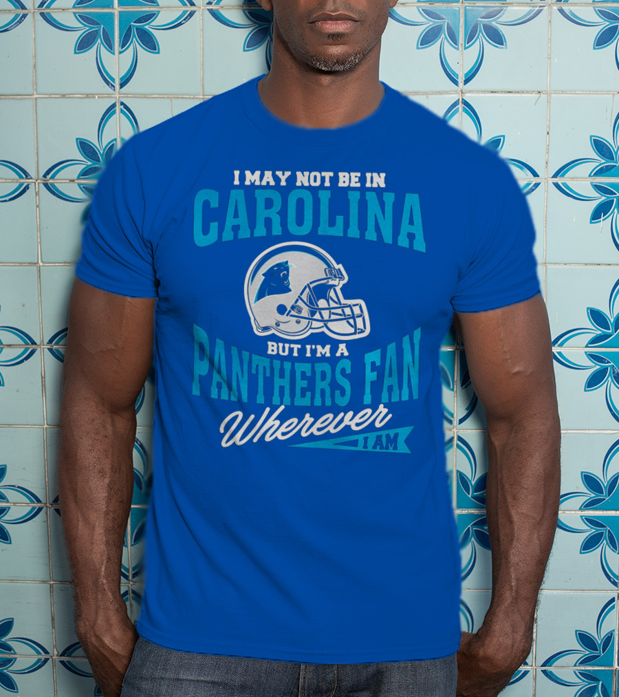 Carolina Panthers Fan Wherever I Am Football Helmet T-Shirt