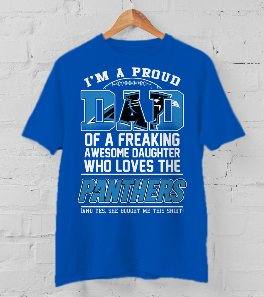 I'm A Proud Dad Of A Freaking Awesome Daughter Who Loves The Panthers T-Shirt
