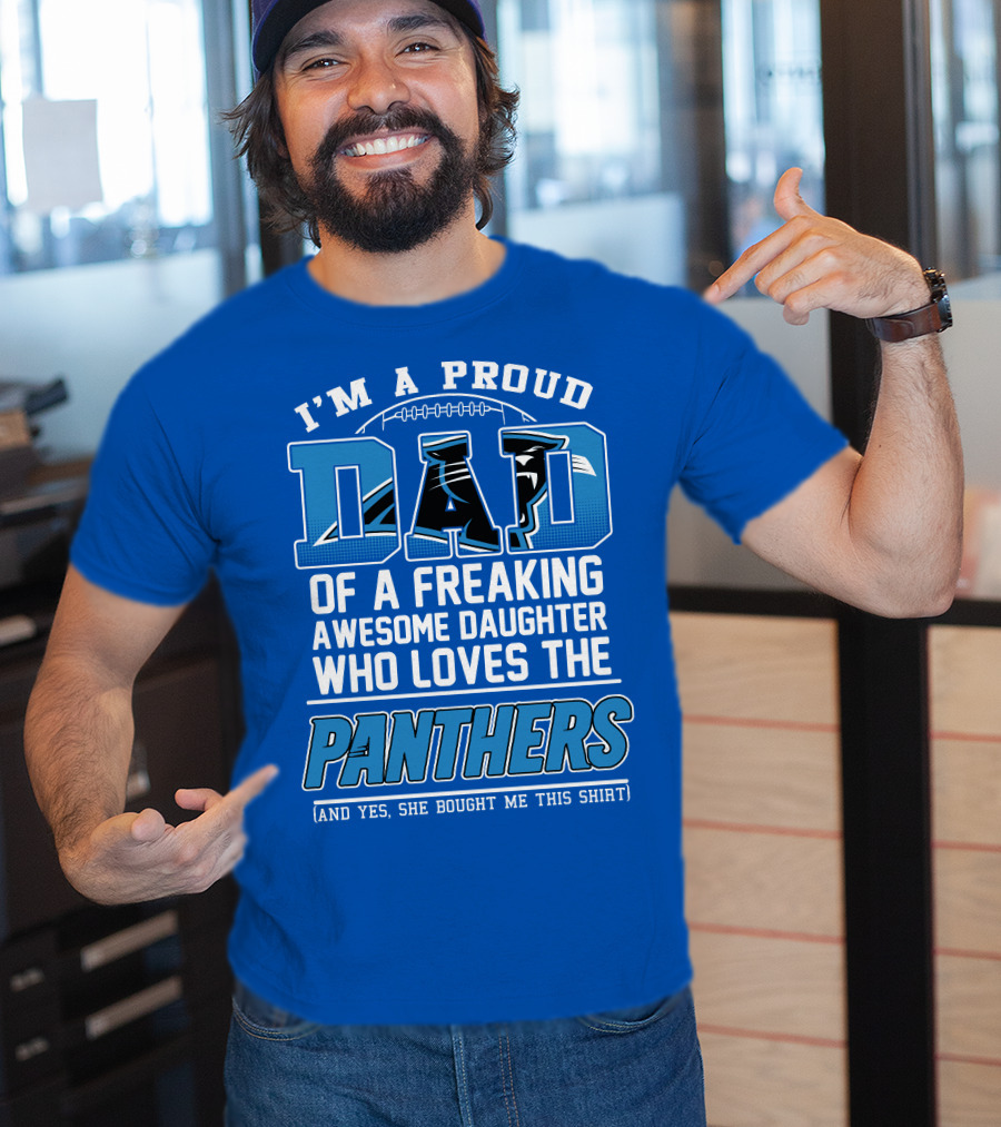 I'm A Proud Dad Of A Freaking Awesome Daughter Who Loves The Panthers T-Shirt