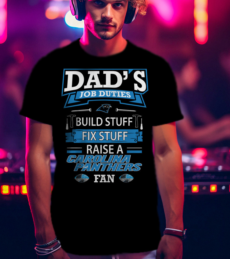 Dad's Job Duties Build Stuff Fix Stuff Raise A Carolina Panthers Fan T-Shirt