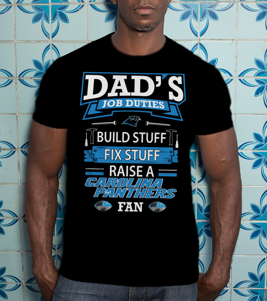 Dad's Job Duties Build Stuff Fix Stuff Raise A Carolina Panthers Fan T-Shirt