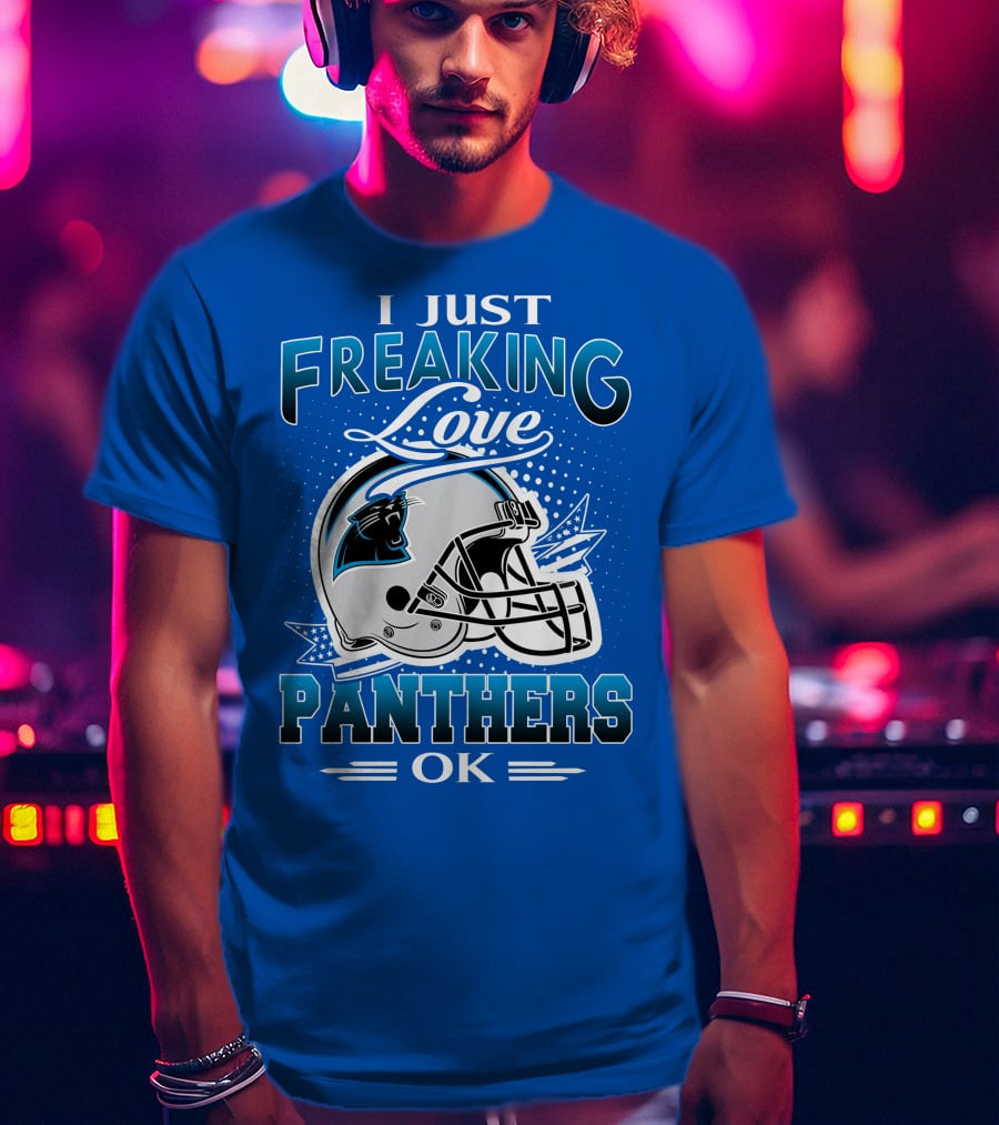 I Just Freaking Love Carolina Panthers Football Ok T-Shirt