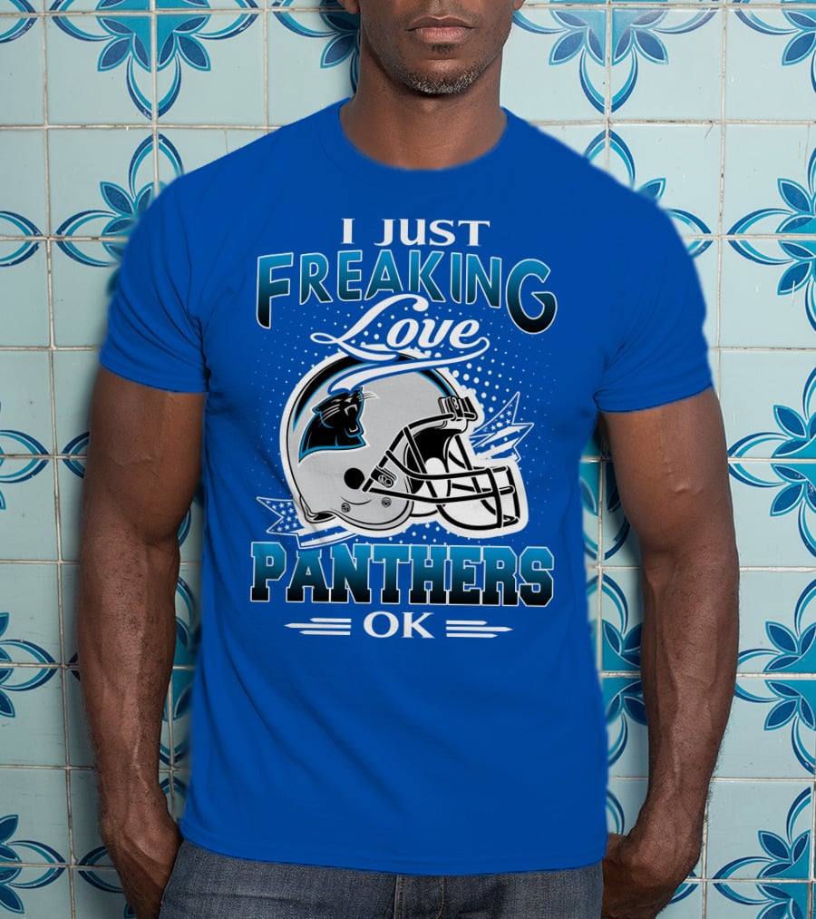 I Just Freaking Love Carolina Panthers Football Ok T-Shirt