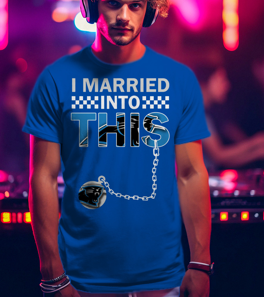 I Married Into This Carolina Panthers T-Shirt