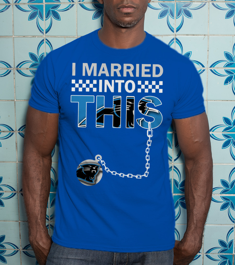 I Married Into This Carolina Panthers T-Shirt