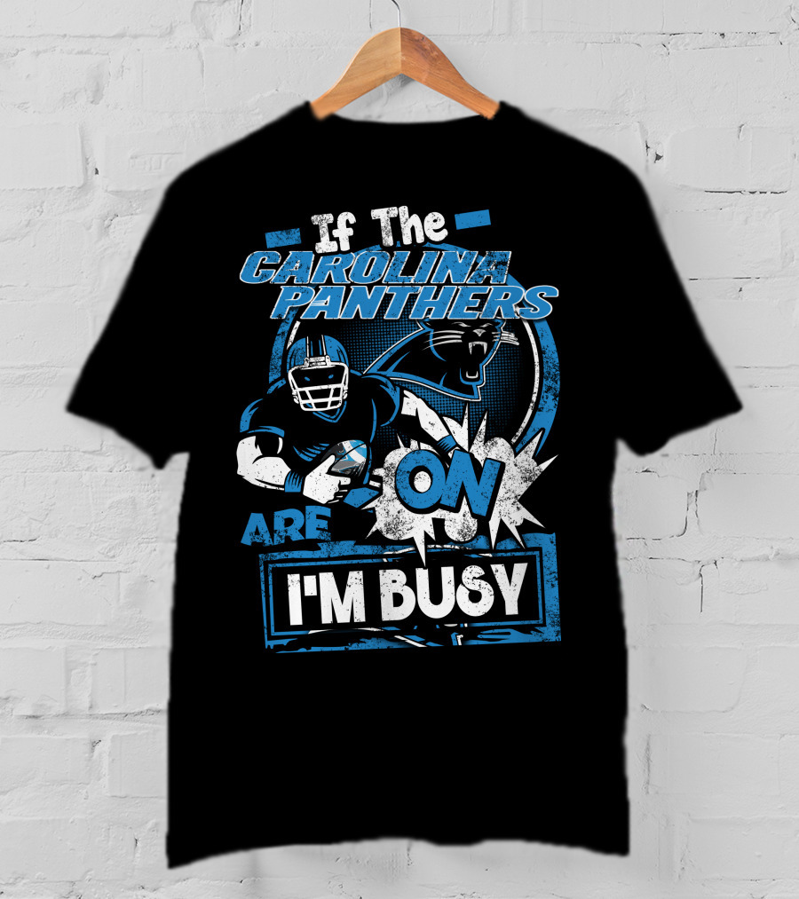 If The Carolina Panthers Are On I'm Busy T-Shirt