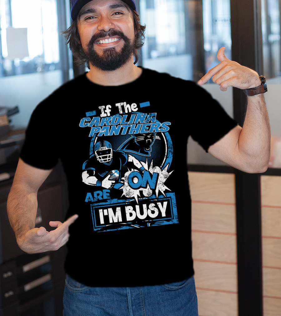 If The Carolina Panthers Are On I'm Busy T-Shirt