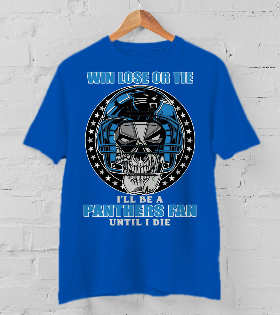 Win Lose Or Tie I'll Be A Panthers Fan Until I Die T-Shirt