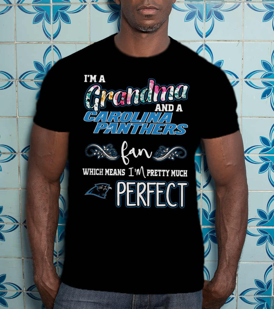 I'm A Grandma And A Carolina Panthers Fan Which Means I'm Pretty Much Perfect T-Shirt