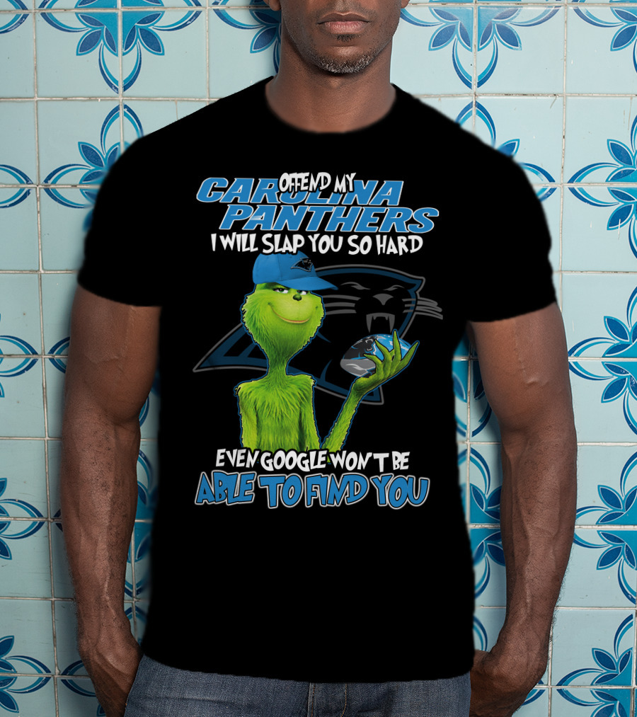 Offend My Carolina Panthers I Will Slap You So Hard Even Google Won't Be Able To Find You Grinch T-Shirt