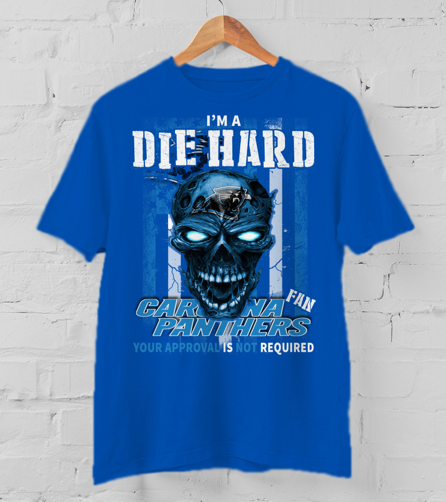 I'm A Die Hard Carolina Panthers Fan Your Approval Is Not Required T-Shirt