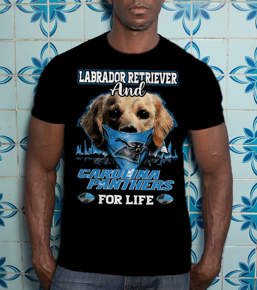 Labrador Retriever And Carolina Panthers For Life T-Shirt