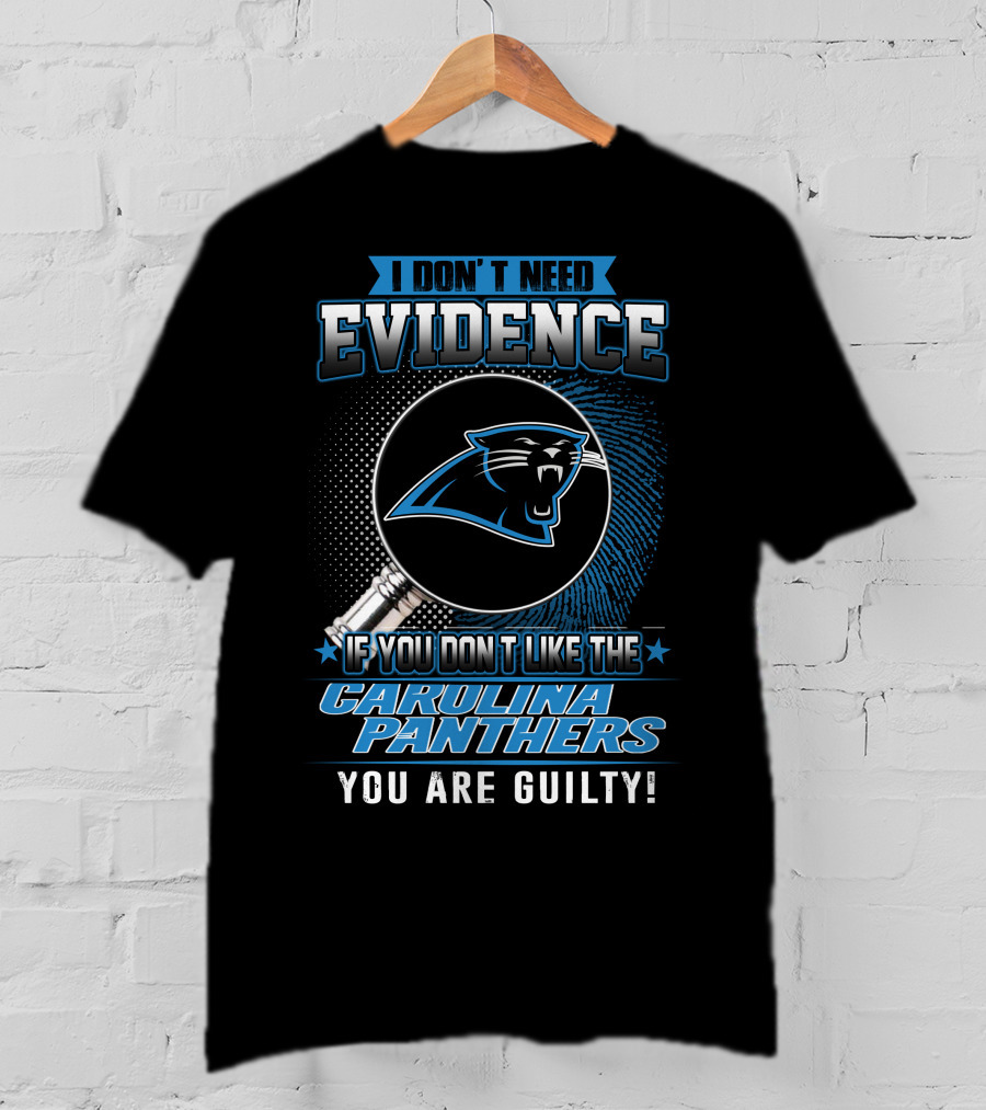 I Don't Need Evidence If You Don't Like The Carolina Panthers You Are Guilty! T-Shirt