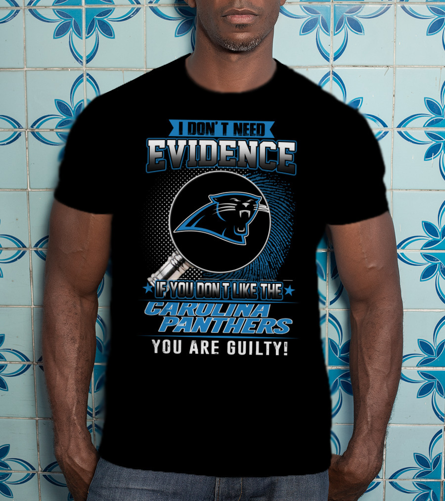 I Don't Need Evidence If You Don't Like The Carolina Panthers You Are Guilty! T-Shirt