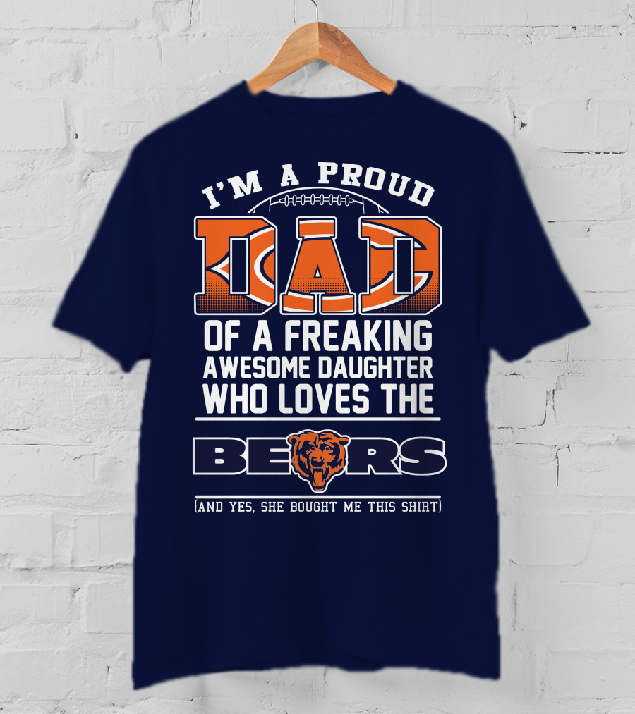 I'm A Proud Dad Of A Freaking Awesome Daughter Who Loves The Bears T-Shirt