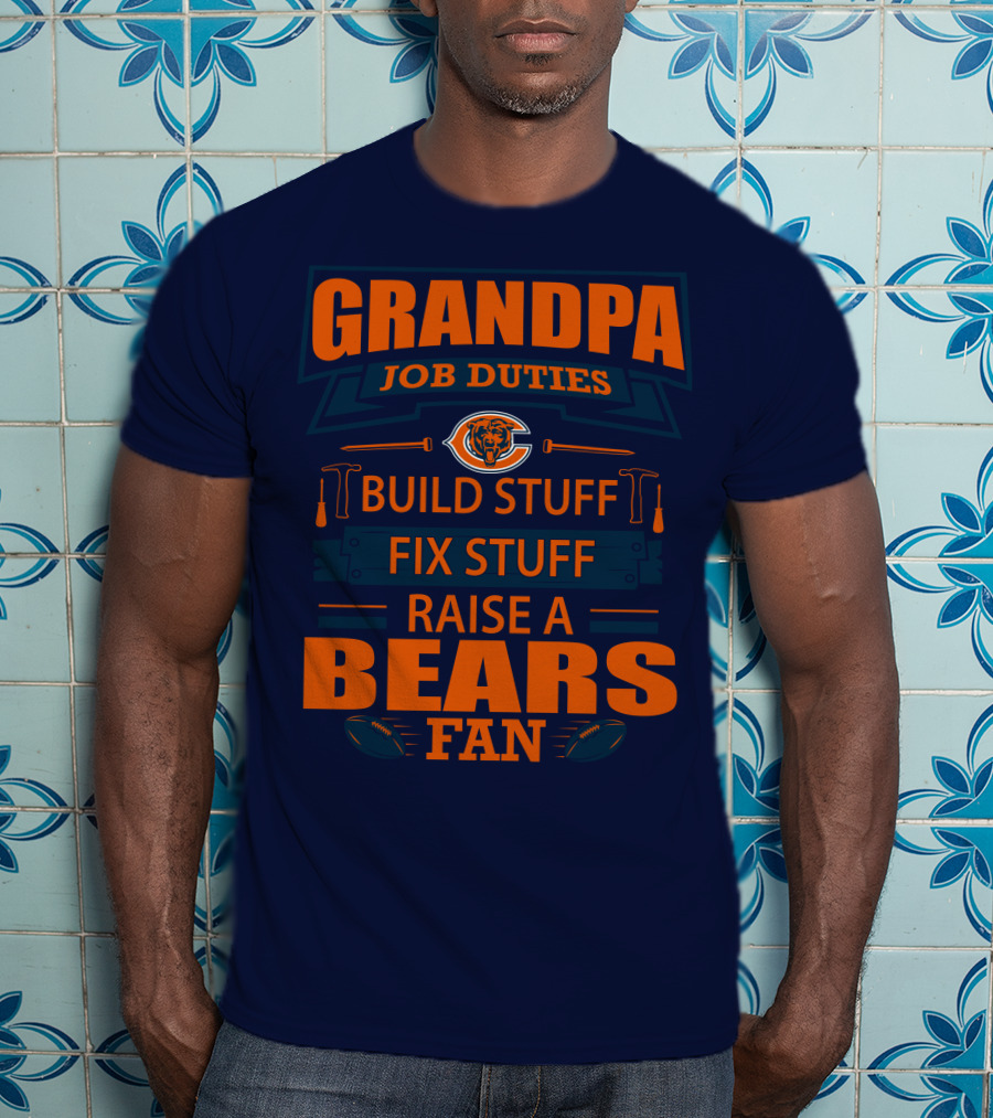 Grandpa Job Duties Chicago Bears Build Stuff Fix Stuff Raise A Bears Fan T-Shirt