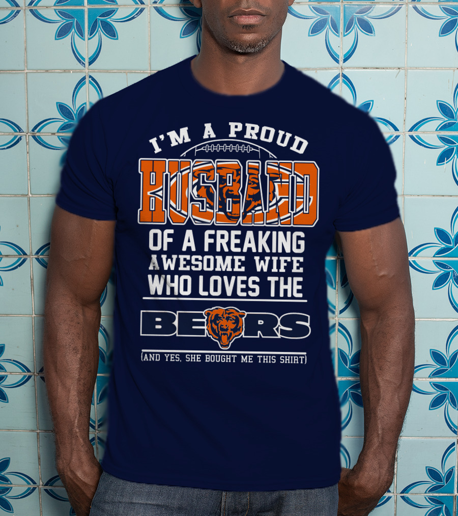 I'm A Proud Husband Of A Freaking Awesome Wife Who Loves The Bears T-Shirt