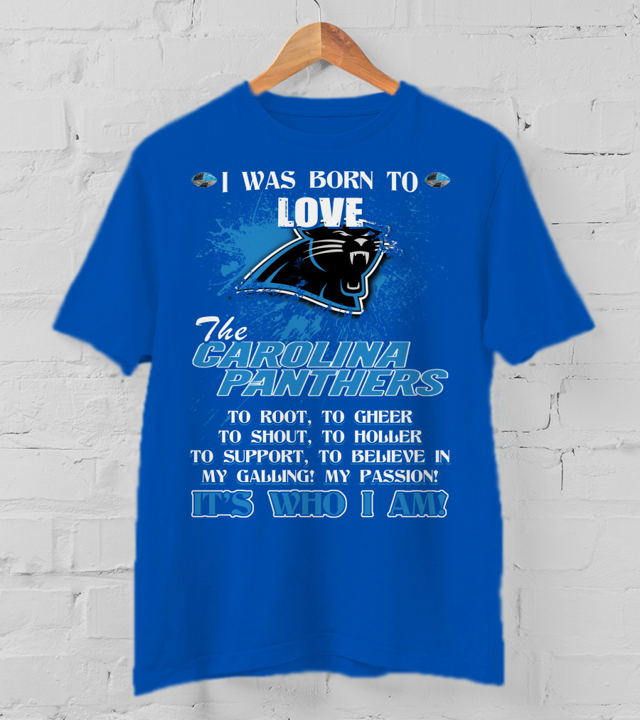 I Was Born To Love The Carolina Panthers It's Who I Am T-Shirt