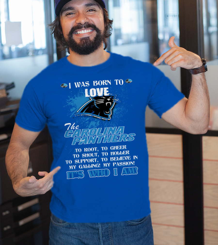 I Was Born To Love The Carolina Panthers It's Who I Am T-Shirt