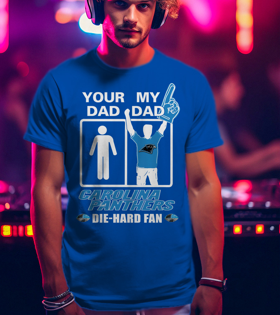 Your Dad My Dad Carolina Panthers Die-Hard Fan T-Shirt