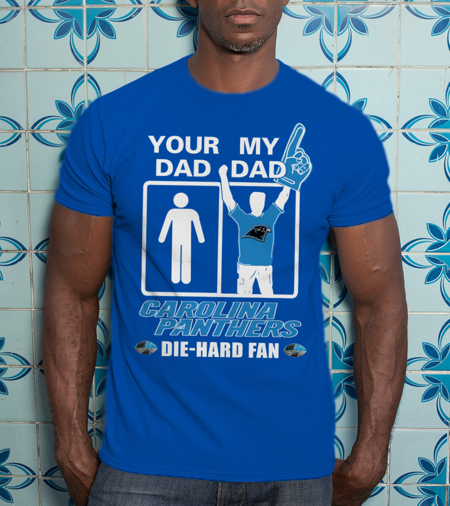 Your Dad My Dad Carolina Panthers Die-Hard Fan T-Shirt