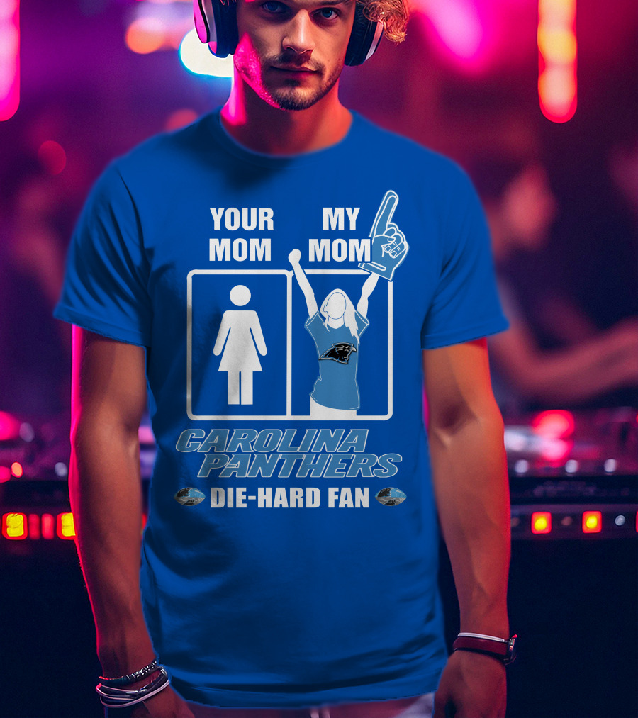 Your Mom My Mom Carolina Panthers Die-Hard Fan T-Shirt