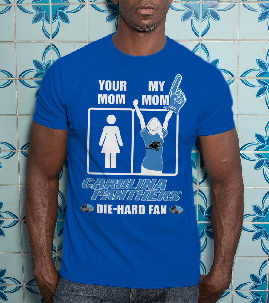 Your Mom My Mom Carolina Panthers Die-Hard Fan T-Shirt
