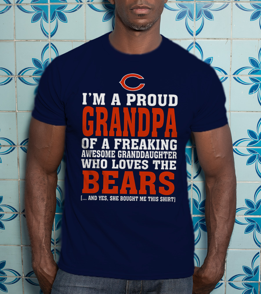 I'm A Proud Grandpa Of A Freaking Awesome Granddaughter Who Loves The Bears T-Shirt
