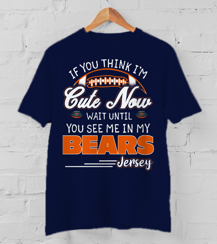 If You Think I'm Cute Now Wait Until You See Me In My Bears Jersey T-Shirt