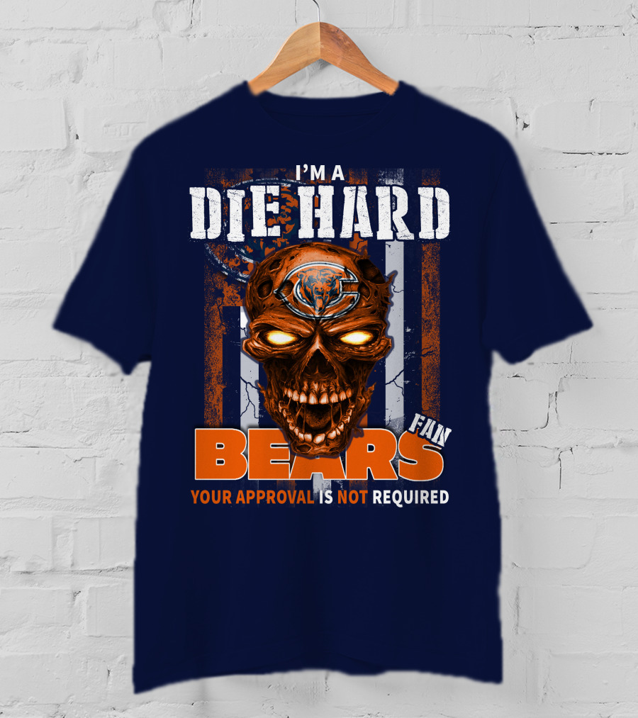 I'm A Die Hard Bears Fan Your Approval Is Not Required T-Shirt
