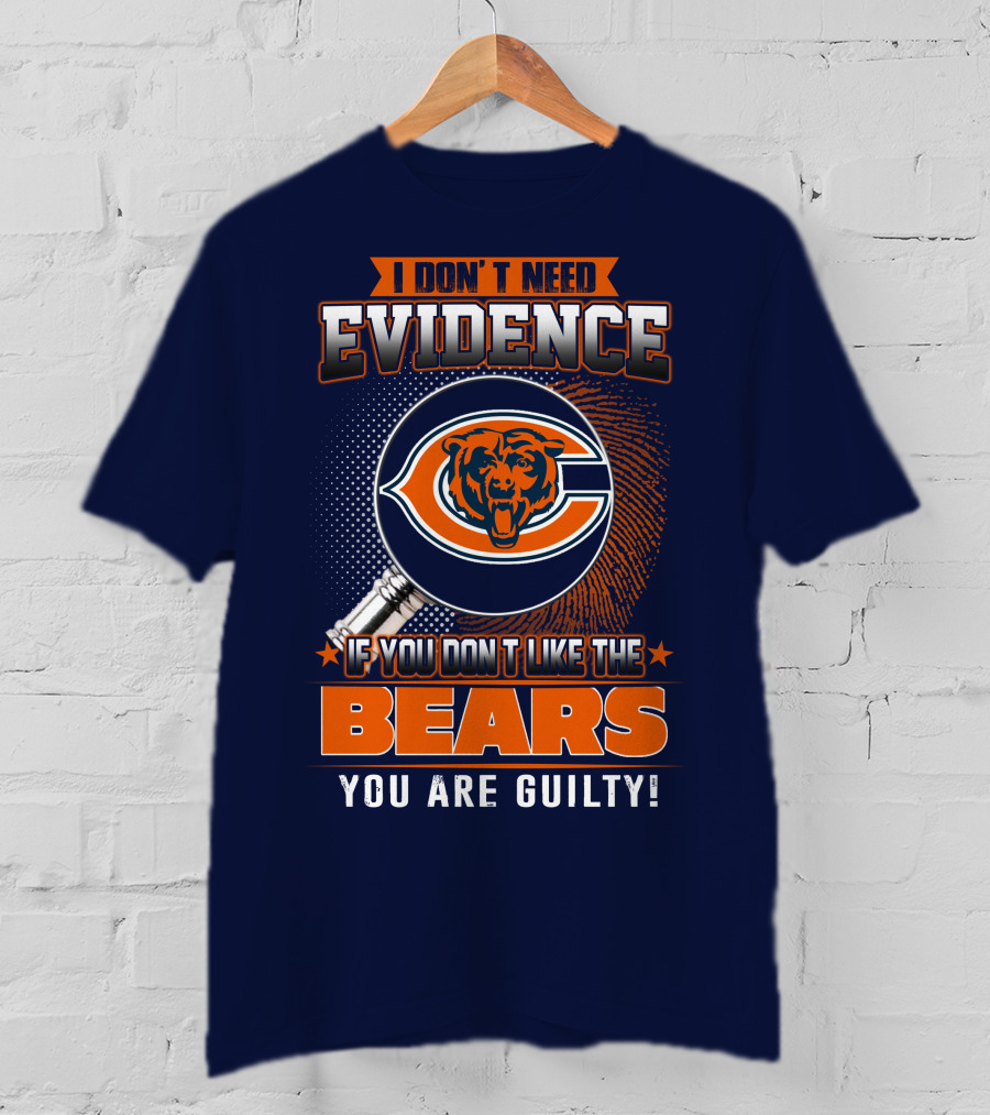 I Don't Need Evidence If You Don't Like The Chicago Bears You Are Guilty T-Shirt