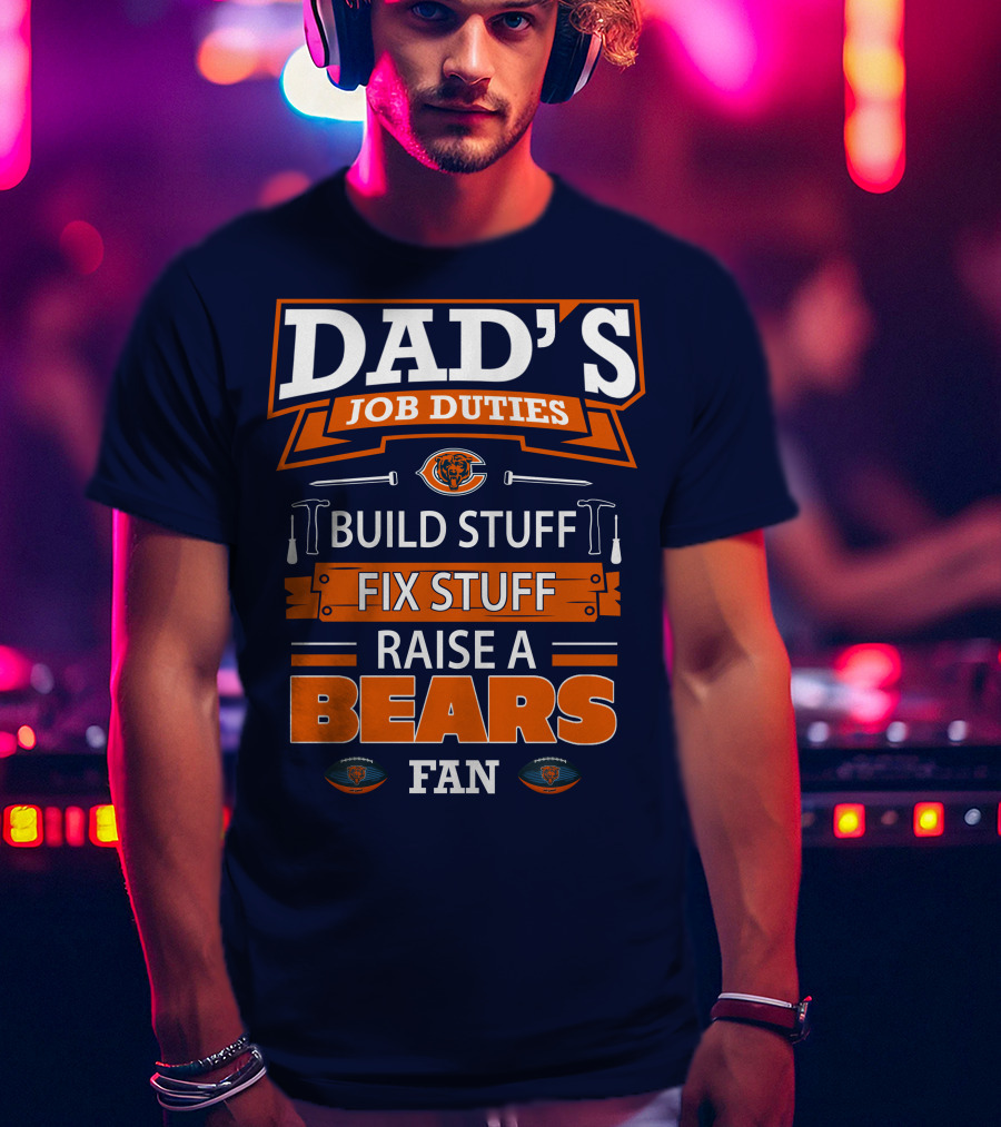 Dad's Job Duties Build Stuff Fix Stuff Raise A Bears Fan T-Shirt