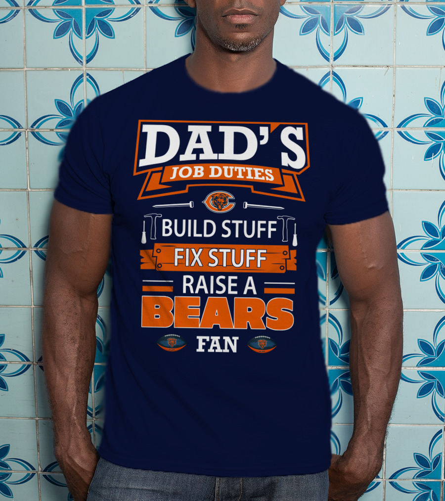 Dad's Job Duties Build Stuff Fix Stuff Raise A Bears Fan T-Shirt